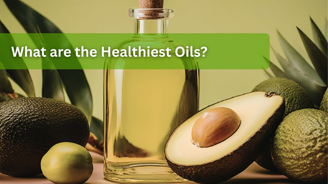 What are the Healthiest Oils? Why These Are the Best for Your Health