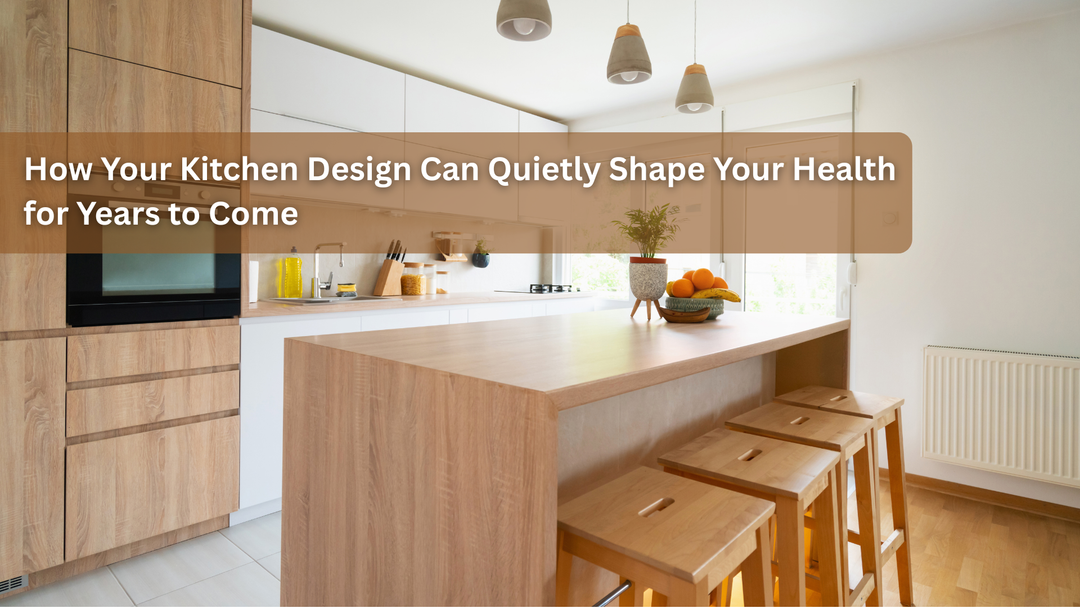 How Your Kitchen Design Can Quietly Shape Your Health for Years to Come