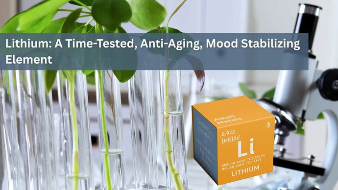 Lithium: A Time-Tested, Anti-Aging, Mood Stabilizing Element