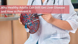 Why Healthy Adults Can Still Get Liver Disease and How to Prevent It