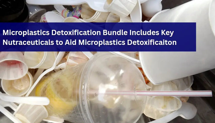 Microplastics Detoxification Bundle Includes Key Nutraceuticals to Aid Microplastics Detoxificaiton