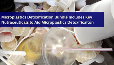 Microplastics Detoxification Bundle Includes Key Nutraceuticals to Aid Microplastics Detoxificaiton