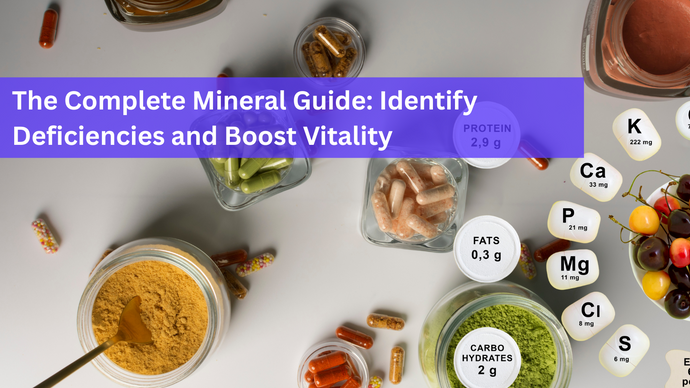 The Complete Mineral Guide: How to Identify Mineral Deficiencies and Boost Vitality