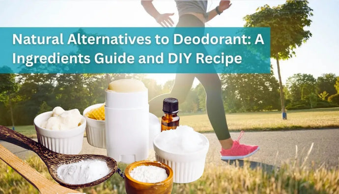 Natural Alternatives to Deodorant: A Ingredients Guide and DIY Recipe