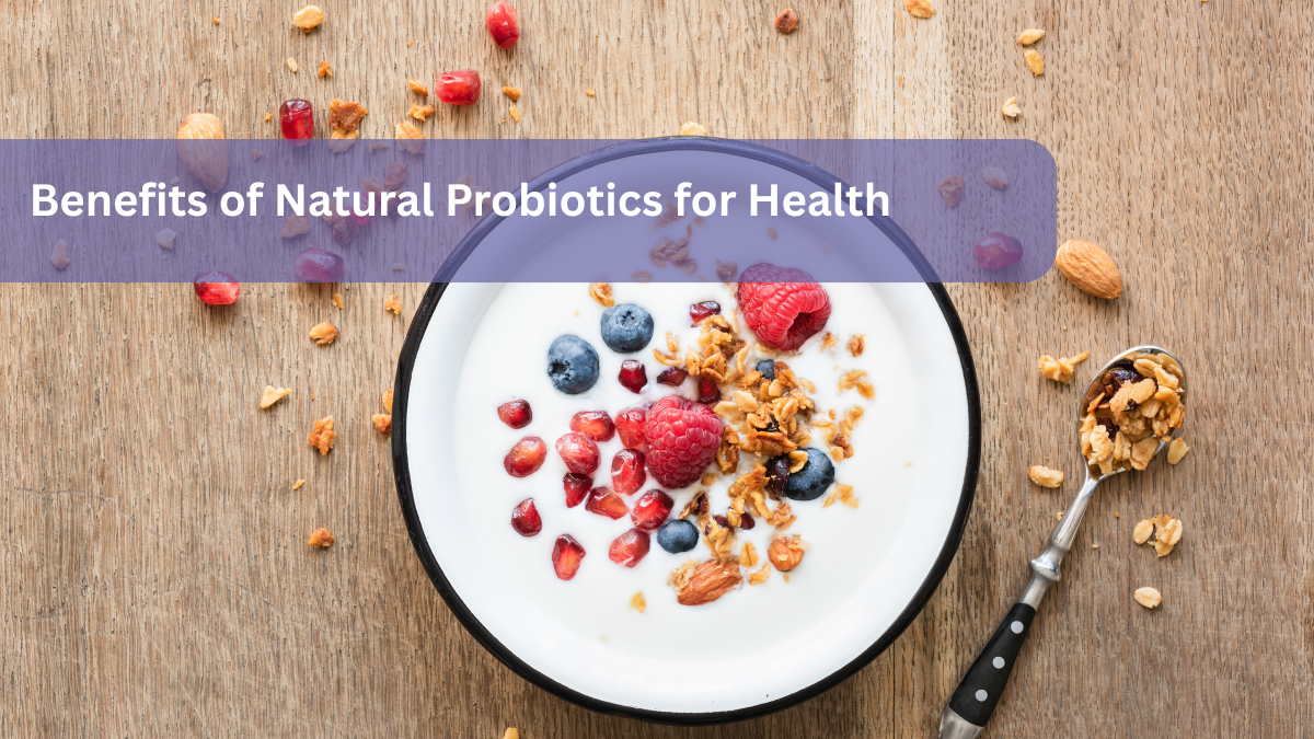 Benefits of Natural Probiotics for Health