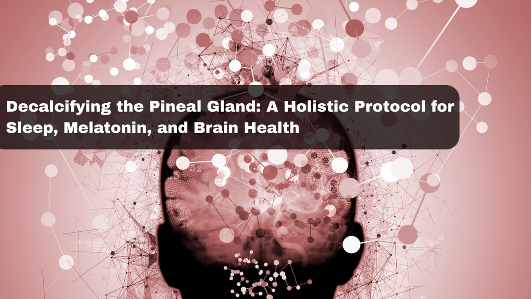 Decalcifying the Pineal Gland: A Holistic Protocol for Sleep, Melatonin, and Brain Health