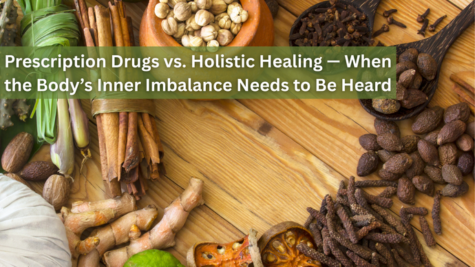 Prescription Drugs vs. Holistic Healing — When the Body’s Inner Imbalance Needs to Be Heard