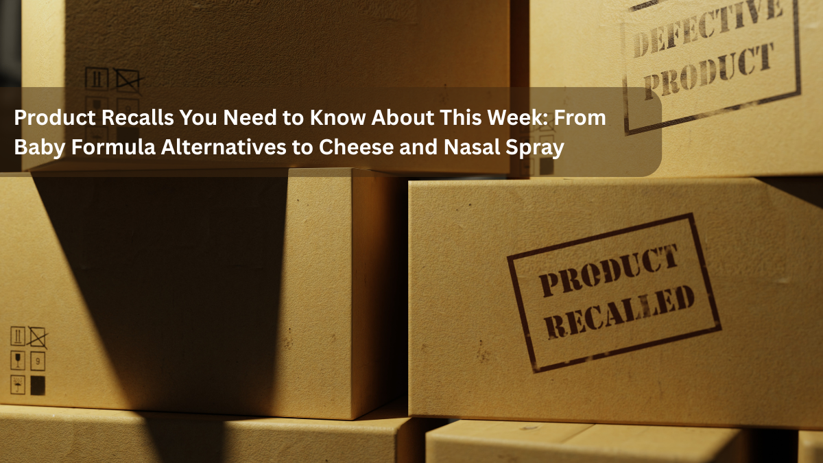 Product Recalls You Need to Know About This Week: From Baby Formula Alternatives to Cheese and Nasal Spray