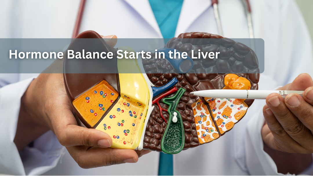 Hormone Balance Starts in the Liver (Not Just the Hormones)