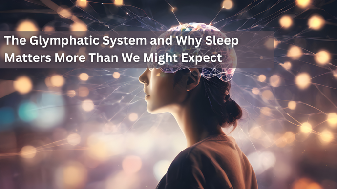 The Glymphatic System and Why Sleep Matters More Than We Might Think