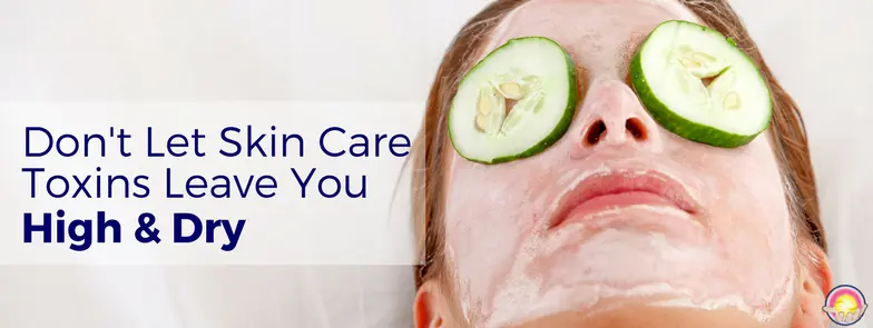 Don’t Let Skin Care Toxins Leave You High and Dry Dr. Clark Store