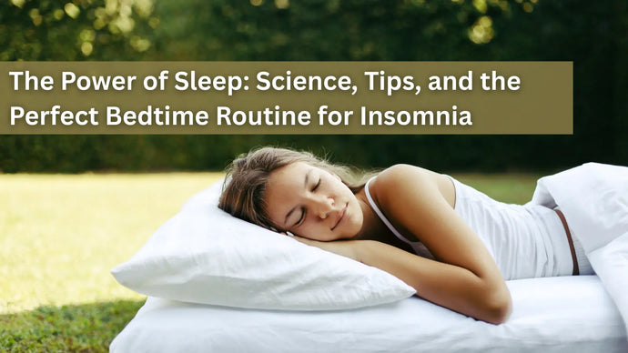 The Power of Sleep: Science, Tips, and the Perfect Bedtime Routine for Insomnia