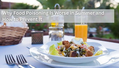 Why Food Poisoning Is Worse in Summer and How to Prevent It
