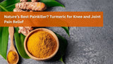 Nature’s Best Painkiller? Turmeric for Knee and Joint Pain Relief